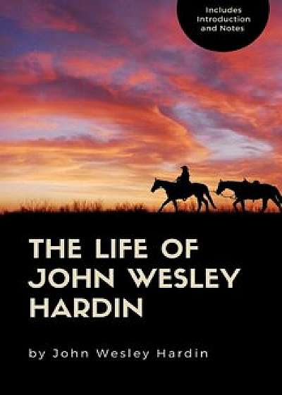 The Life of John Wesley Hardin, Paperback/John Wesley Hardin