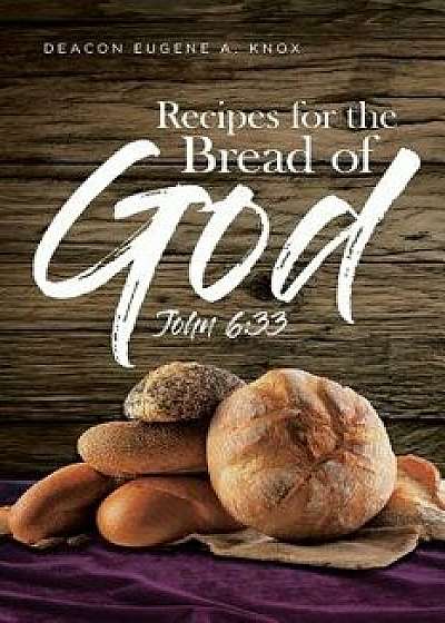 Recipes For The Bread Of God: John 6:33, Paperback/Deacon Eugene a. Knox