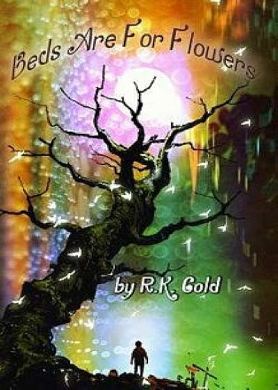 Beds Are For Flowers, Paperback/R. K. Gold