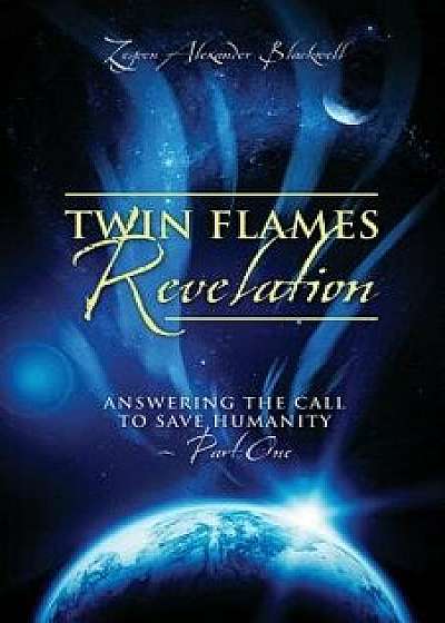 Twin Flames Revelation: Answering the Call to Save Humanity - Part One, Paperback/Zeyven Alexander Blackwell