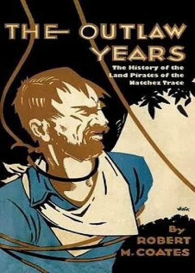 The Outlaw Years: The History of the Land Pirates of the Natchez Trace, Paperback/Robert Coates