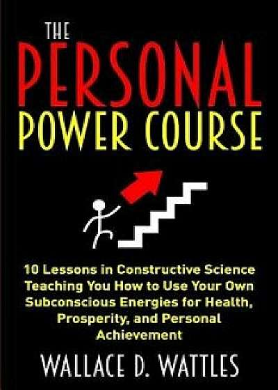 The Personal Power Course: 10 Lessons in Constructive Science Teaching You How to Use Your Own Subconscious Energies for Health, Prosperity, and, Paperback/Tony Mase