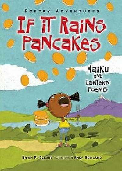 If It Rains Pancakes: Haiku and Lantern Poems, Paperback/Brian P. Cleary
