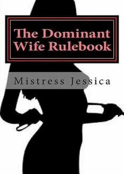 The Dominant Wife Rulebook: Guidelines for the Submissive Husband, Paperback/Mistress Jessica