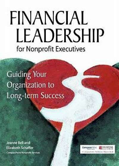 Financial Leadership for Nonprofit Executives: Guiding Your Organization to Long-Term Success, Hardcover/Jeanne Bell