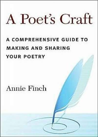 A Poet's Craft: A Comprehensive Guide to Making and Sharing Your Poetry, Paperback/Annie Ridley Crane Finch