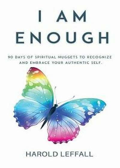 I Am Enough: 90 Days of Spiritual Nuggets to Recognize and Embrace Your Authentic Self, Paperback/Harold Leffall Jr
