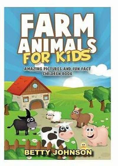 Farm Animals for Kids: Amazing Pictures and Fun Fact Children Book, Paperback/Betty Johnson