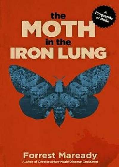 The Moth in the Iron Lung: A Biography of Polio, Paperback/Forrest Maready