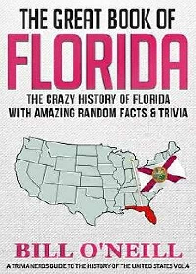 The Great Book of Florida: The Crazy History of Florida with Amazing Random Facts & Trivia, Paperback/Bill O'Neill