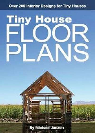 Tiny House Floor Plans: Over 200 Interior Designs for Tiny Houses, Paperback/Michael Janzen