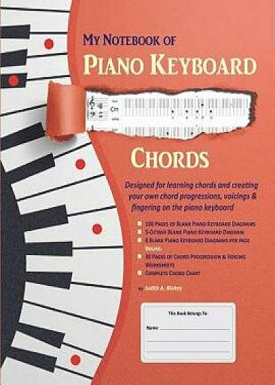 My Notebook of Piano Keyboard Chords: Designed for Learning Chords and Creating Your Own Chord Progressions, Voicings & Fingering on the Piano Keyboar, Paperback/Judith a. Blakey