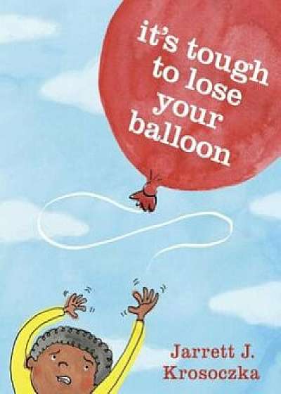 It's Tough to Lose Your Balloon, Hardcover/Jarrett J. Krosoczka