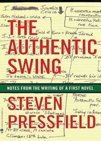 The Authentic Swing: Notes from the Writing of a First Novel, Paperback/Steven Pressfield