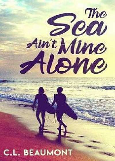 The Sea Ain't Mine Alone, Paperback/C. L. Beaumont
