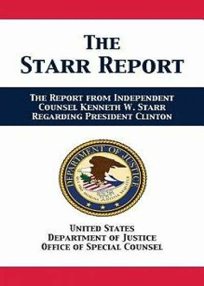 The Starr Report: Referral from Independent Counsel Kenneth W. Starr Regarding President Clinton, Hardcover/Us Department of Justice