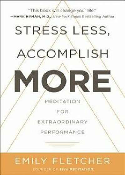 Stress Less, Accomplish More: Meditation for Extraordinary Performance, Hardcover/Emily Fletcher