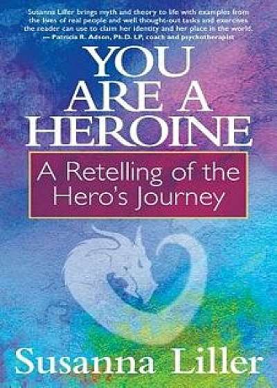 You Are a Heroine: A Retelling of the Hero's Journey, Paperback/Susanna Liller