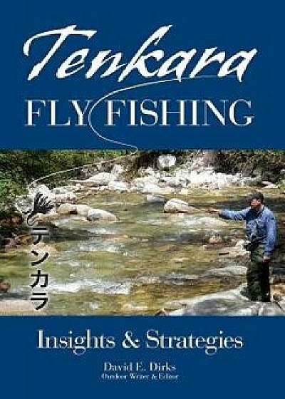 Tenkara Fly Fishing: Insights & Strategies, Paperback/David E. Dirks