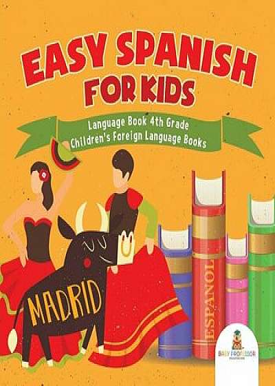 Easy Spanish for Kids - Language Book 4th Grade Children's Foreign Language Books, Paperback/Baby Professor