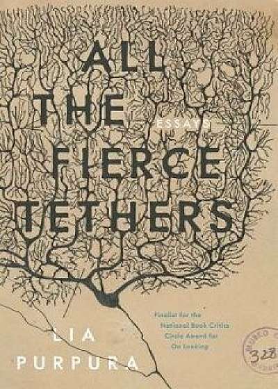All the Fierce Tethers, Paperback/Lia Purpura