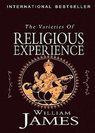 The Varieties of Religious Experience: A Study in Human Nature, Paperback/William James