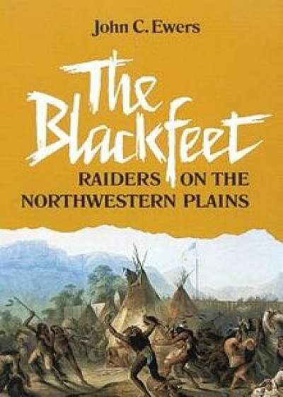 The Blackfeet: Raiders on the Northwestern Plains, Paperback/John C. Ewers