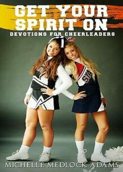 Get Your Spirit On!: Devotions for Cheerleaders, Paperback/Michelle Medlock Adams