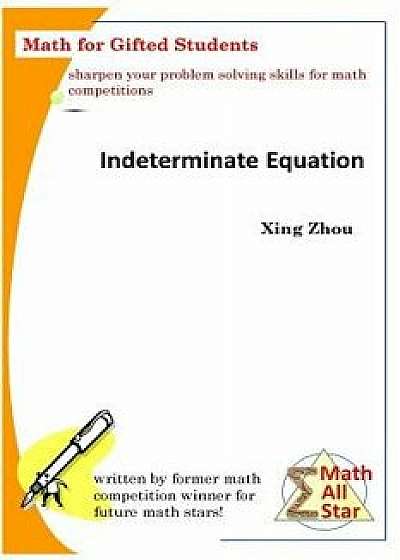 Indeterminate Equation: Math for Gifted Students, Paperback/Xing Zhou