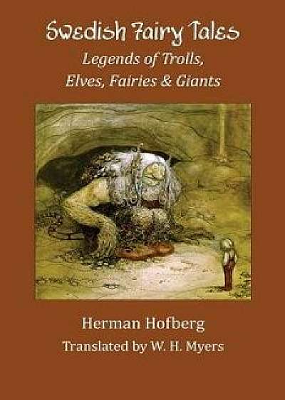 Swedish Fairy Tales: Legends of Trolls, Elves, Fairies and Giants, Paperback/Herman Hofberg