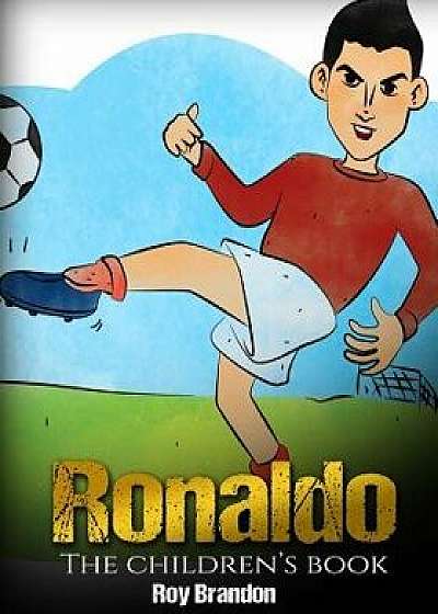 Ronaldo: The Children's Book. Fun, Inspirational and Motivational Life Story of Cristiano Ronaldo - One of the Best Soccer Play, Paperback/Roy Brandon