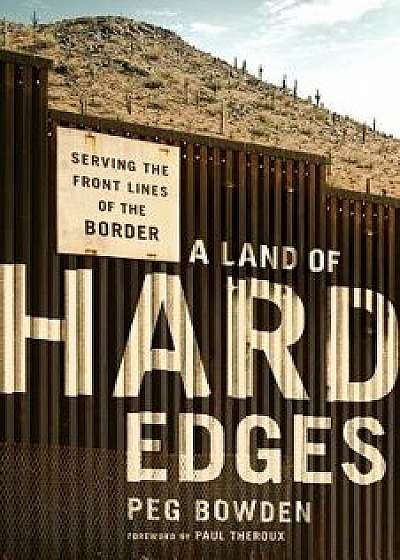 A Land of Hard Edges: Serving the Front Lines of the Border, Paperback/Peg Bowden