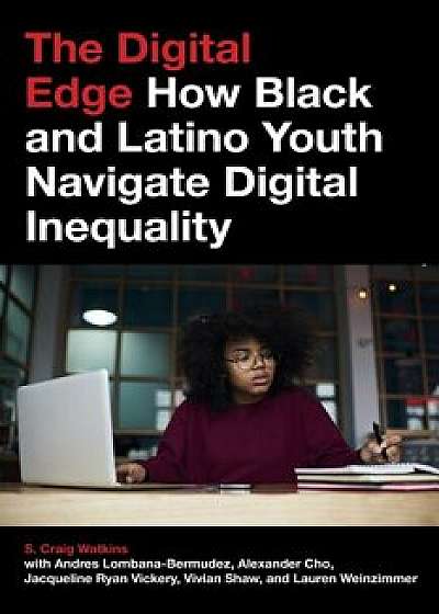 The Digital Edge: How Black and Latino Youth Navigate Digital Inequality, Hardcover/S. Craig Watkins