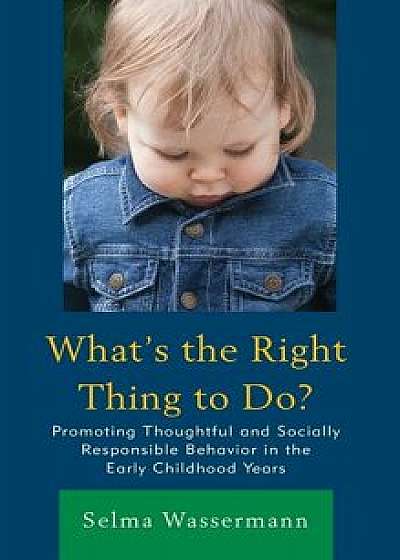 What's the Right Thing to Do?: Promoting Thoughtful and Socially Responsible Behavior in the Early Childhood Years, Paperback/Selma Wassermann