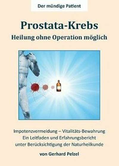 Prostata-Krebs - Heilung Ohne Operation Moglich, Paperback/Gerhard Pelzel