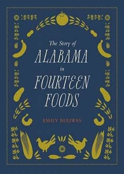 The Story of Alabama in Fourteen Foods, Hardcover/Emily Blejwas