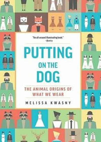 Putting on the Dog: The Animal Origins of What We Wear, Hardcover/Melissa Kwasny