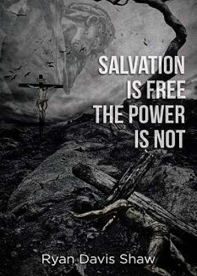 Salvation Is Free the Power Is Not, Paperback/Ryan Davis Shaw