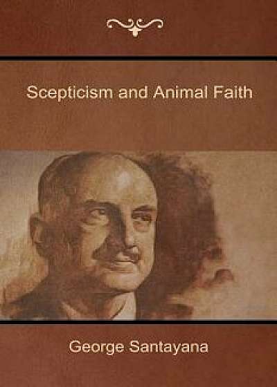 Scepticism and Animal Faith, Paperback/George Santayana