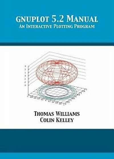 Gnuplot 5.2 Manual: An Interactive Plotting Program, Paperback/Thomas Williams