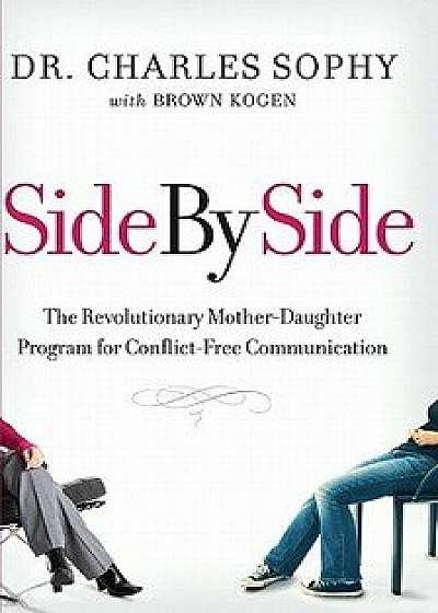 Side by Side: The Revolutionary Mother-Daughter Program for Conflict-Free Communication, Paperback/Charles Sophy