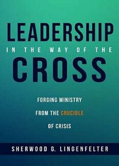 Leadership in the Way of the Cross, Paperback/Sherwood G. Lingenfelter
