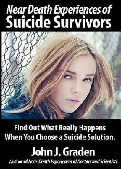 Near-Death Experiences of Suicide Survivors, Paperback/John J. Graden