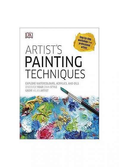 Artist's Painting Techniques : Explore Watercolours, Acrylics, and Oils