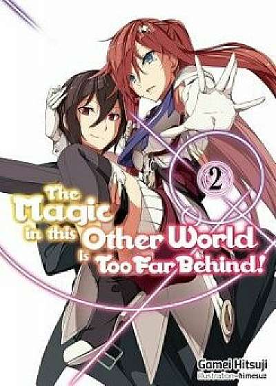 The Magic in This Other World Is Too Far Behind! Volume 2, Paperback/Gamei Hitsuji