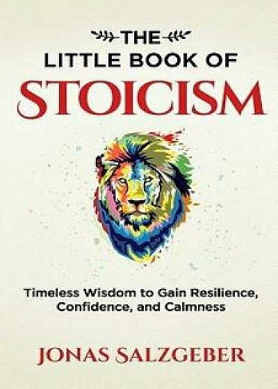 The Little Book of Stoicism: Timeless Wisdom to Gain Resilience, Confidence, and Calmness, Paperback/Jonas Salzgeber