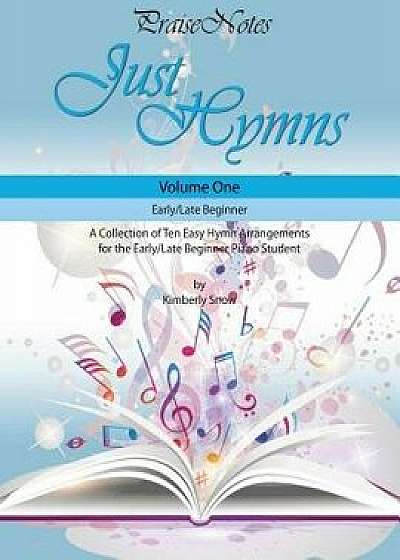 Just Hymns (Volume 1): A Collection of Ten Easy Hymns for the Early/Late Beginner Piano Student, Paperback/Kurt Alan Snow