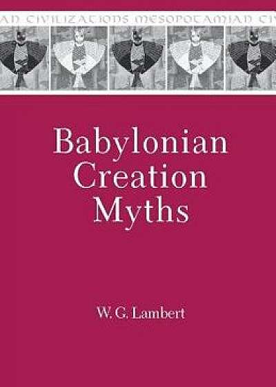 Babylonian Creation Myths, Hardcover/Wilfred G. Lambert