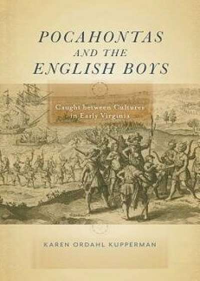 Pocahontas and the English Boys: Caught Between Cultures in Early Virginia, Hardcover/Karen Ordahl Kupperman