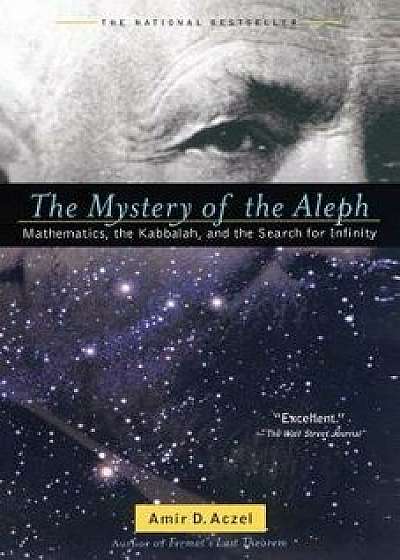 The Mystery of the Aleph: Mathematics, the Kabbalah, and the Search for Infinity, Paperback/Amir D. Aczel